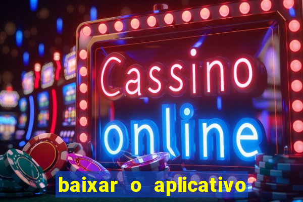 baixar o aplicativo do jogo do tigrinho